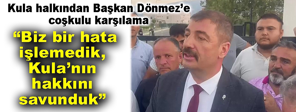 Kula halkından Başkan Dönmez’e  coşkulu karşılama 