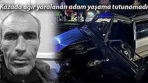 Kazada ağır yaralanan adam yaşama tutunamadı