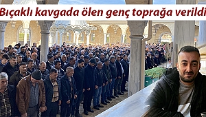 Bıçaklı kavgada ölen genç toprağa verildi