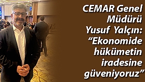 CEMAR Genel Müdürü Yusuf Yalçın: “Ekonomide hükümetin iradesine güveniyoruz”