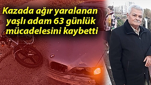 Kazada ağır yaralanan yaşlı adam 63 günlük mücadelesini kaybetti