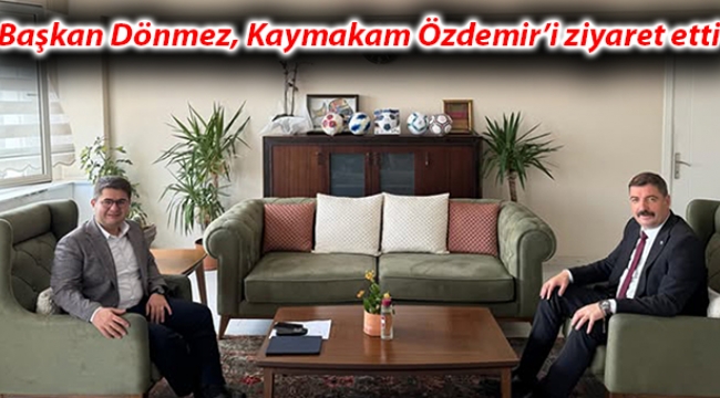 Başkan Dönmez, Kaymakam Özdemir'i ziyaret etti